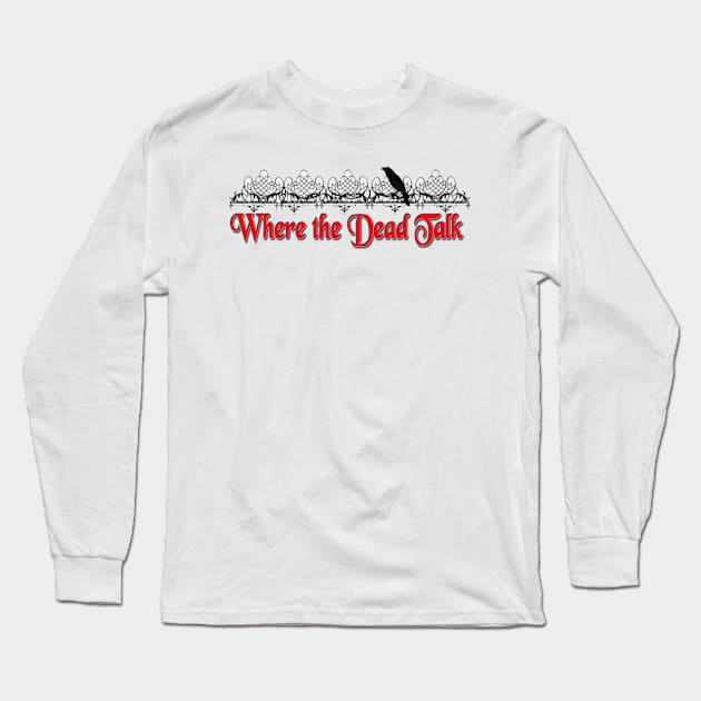 Where the Dead Talk Long Sleeve T-Shirt by Where the  Dead talk 